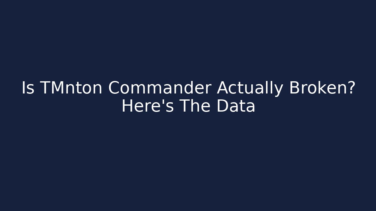 Is TMnton Commander Actually Broken? Here's The Data