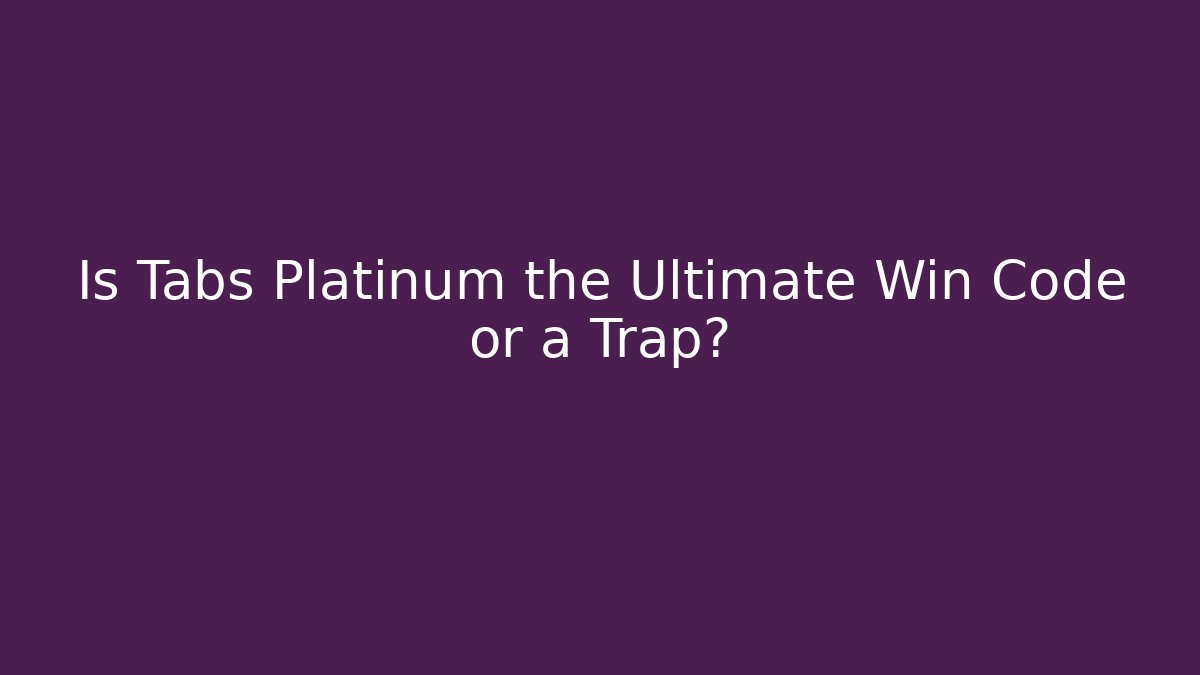 Is Tabs Platinum the Ultimate Win Code or a Trap? - Create More Assets