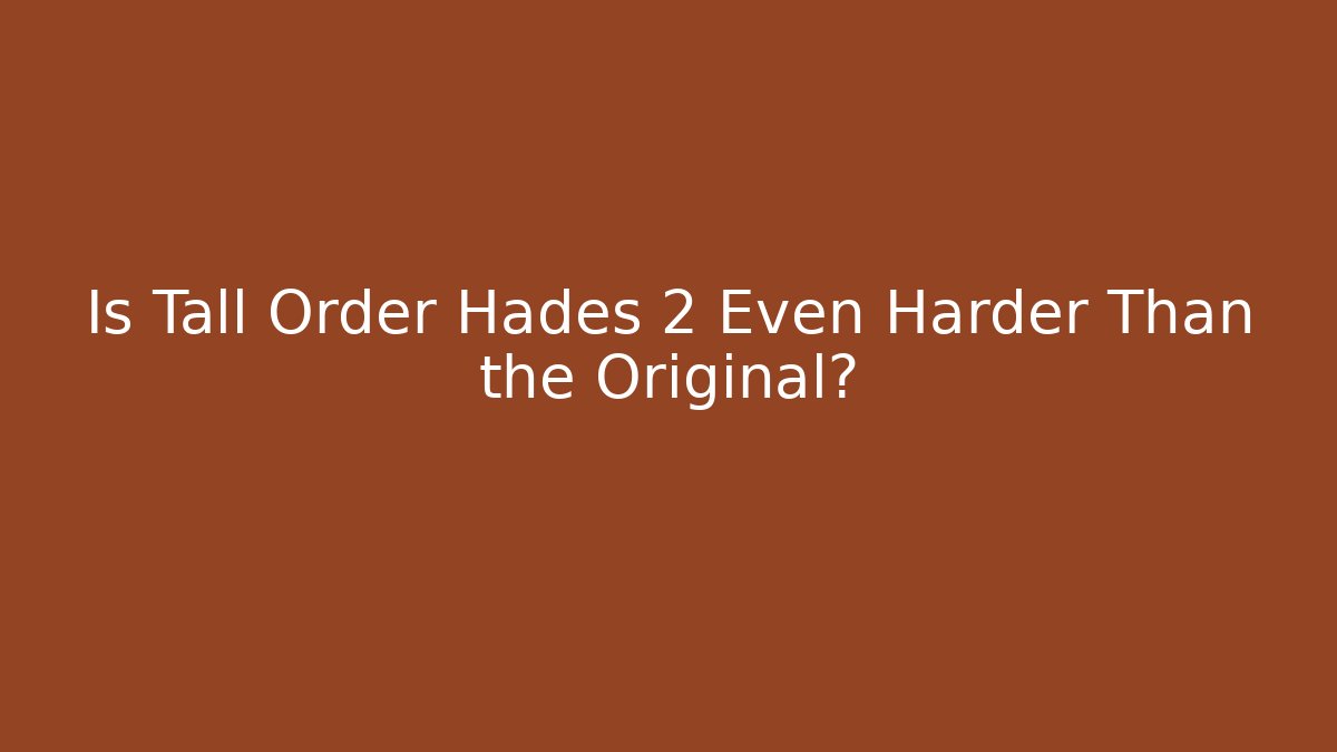 Is Tall Order Hades 2 Even Harder Than the Original?