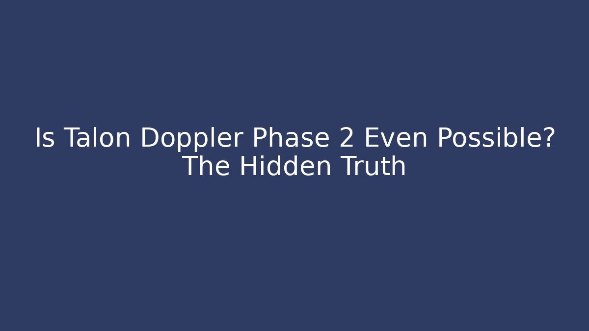 Is Talon Doppler Phase 2 Even Possible? The Hidden Truth - Create More Assets
