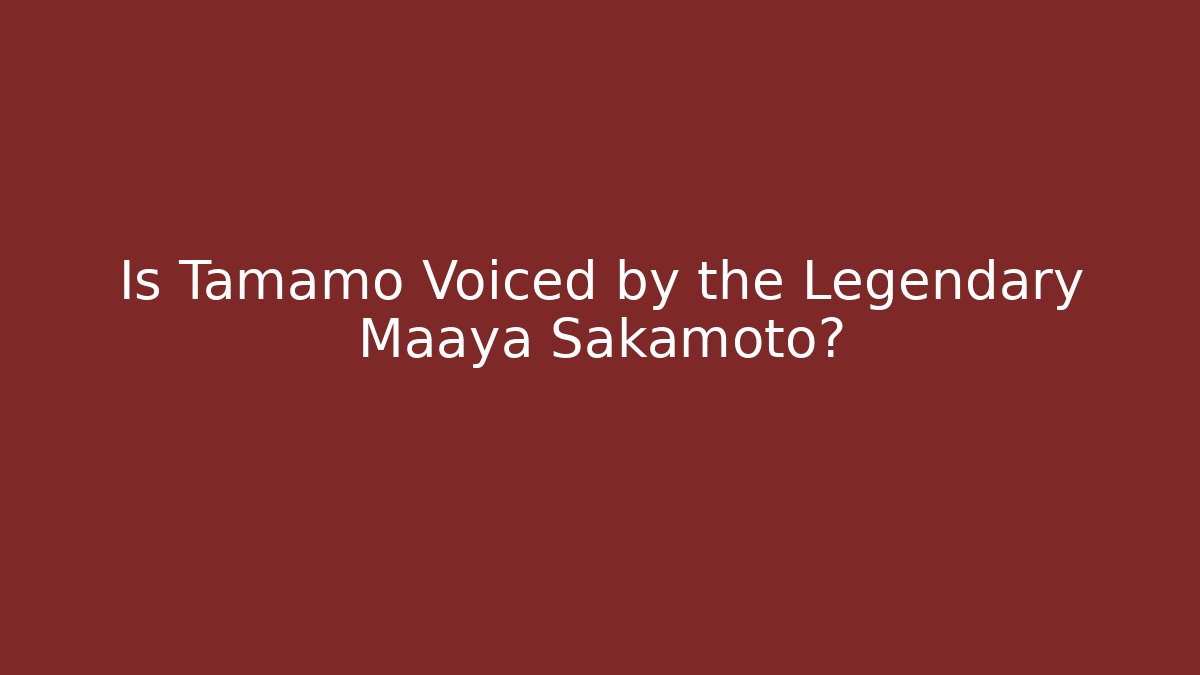 Is Tamamo Voiced by the Legendary Maaya Sakamoto?