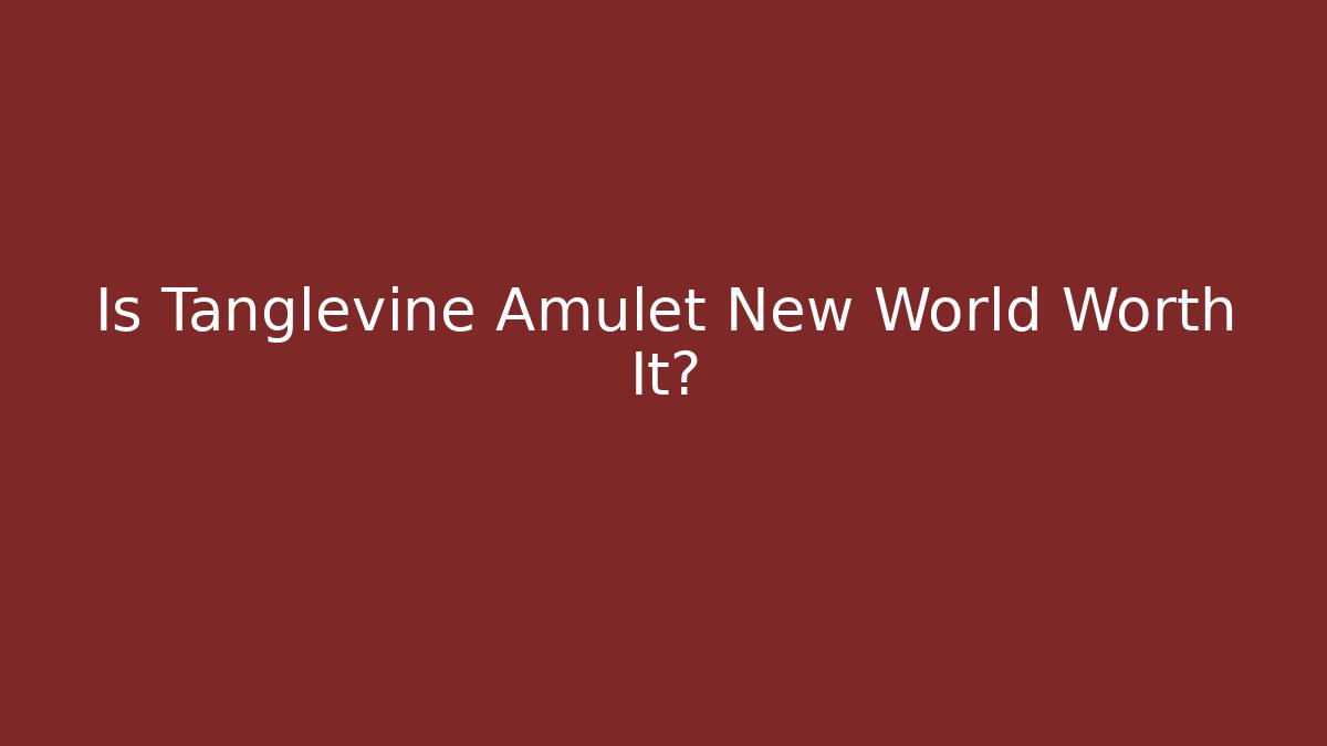 Is Tanglevine Amulet New World Worth It?