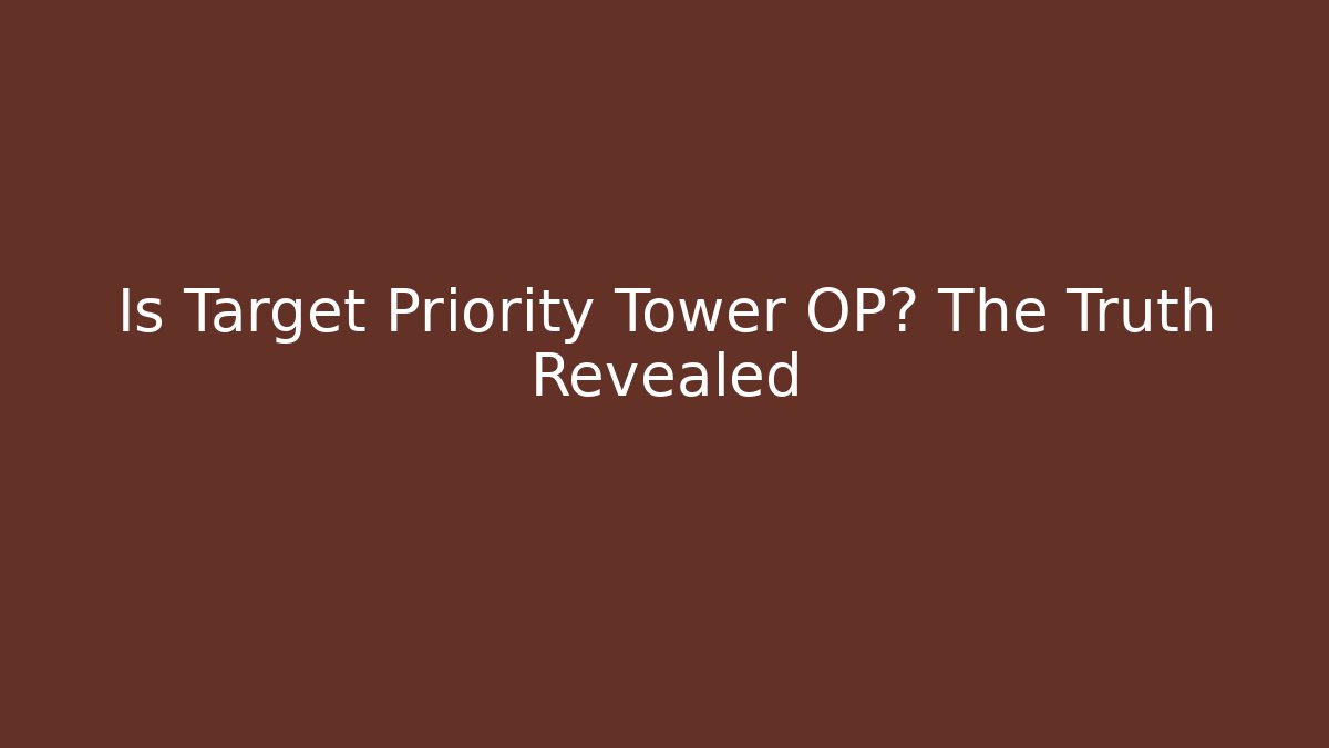 Is Target Priority Tower OP? The Truth Revealed - Create More Assets