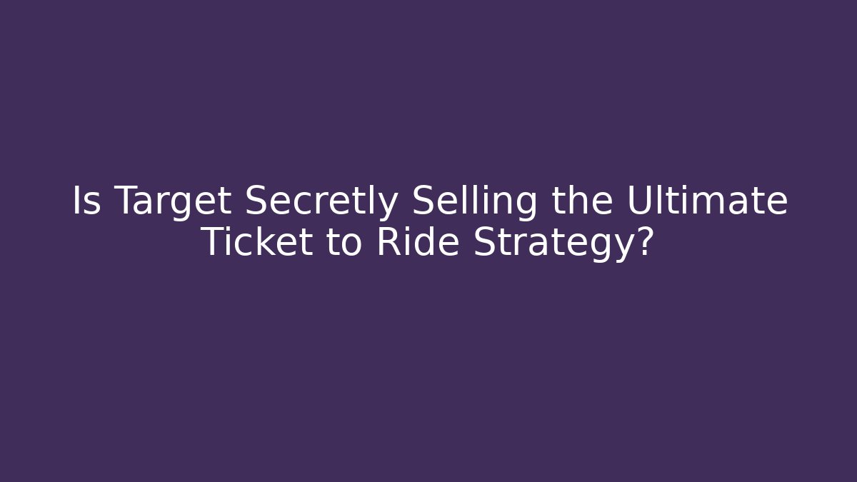 Is Target Secretly Selling the Ultimate Ticket to Ride Strategy?