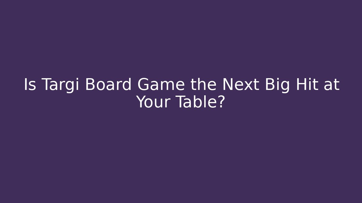 Is Targi Board Game the Next Big Hit at Your Table?