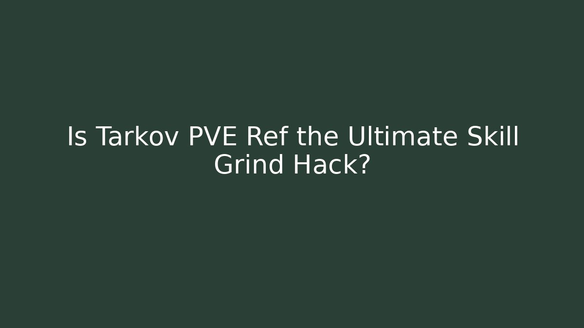 Is Tarkov PVE Ref the Ultimate Skill Grind Hack?