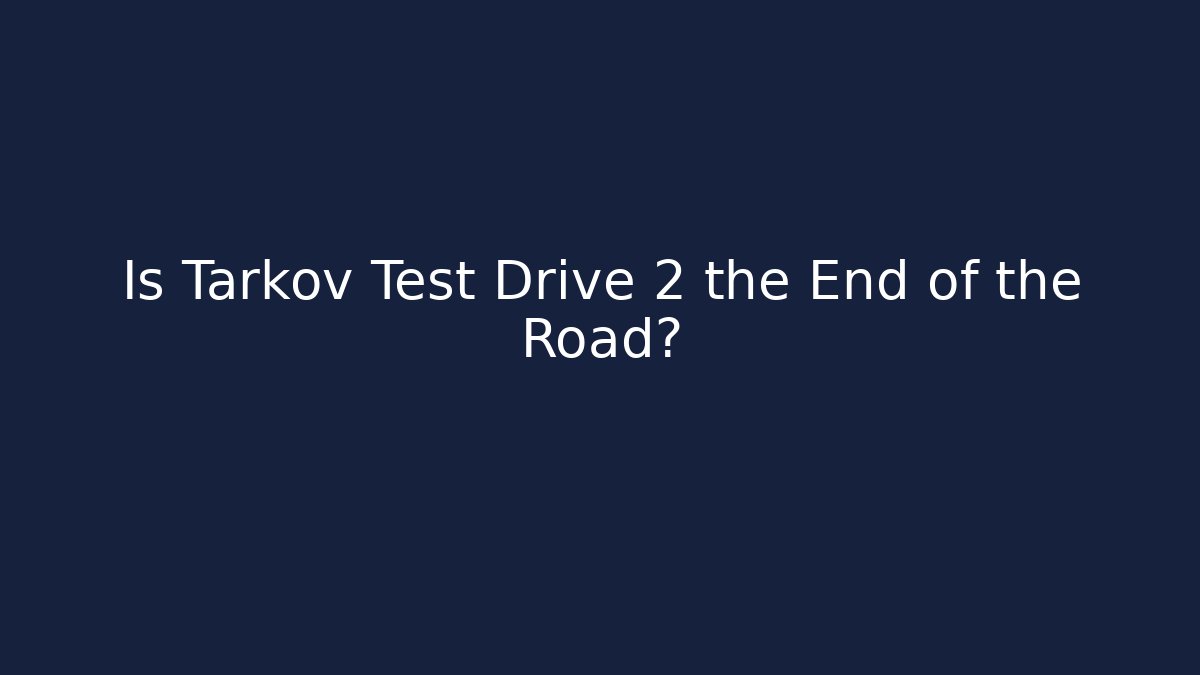 Is Tarkov Test Drive 2 the End of the Road?