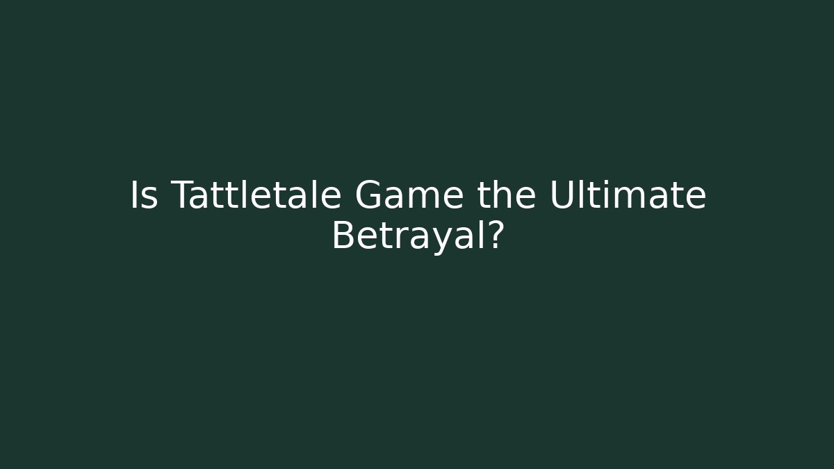 Is Tattletale Game the Ultimate Betrayal?