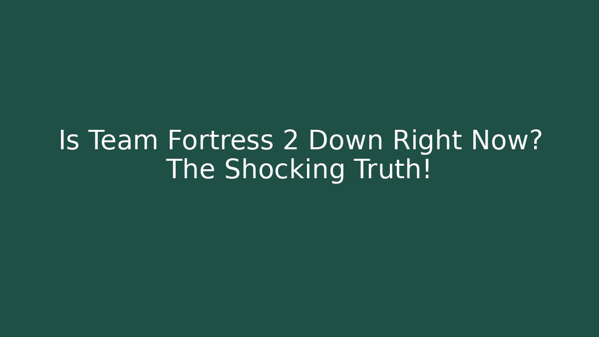 Is Team Fortress 2 Down Right Now? The Shocking Truth!