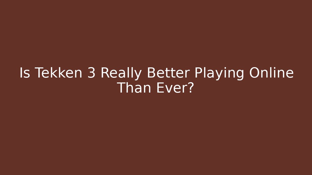 Is Tekken 3 Really Better Playing Online Than Ever?