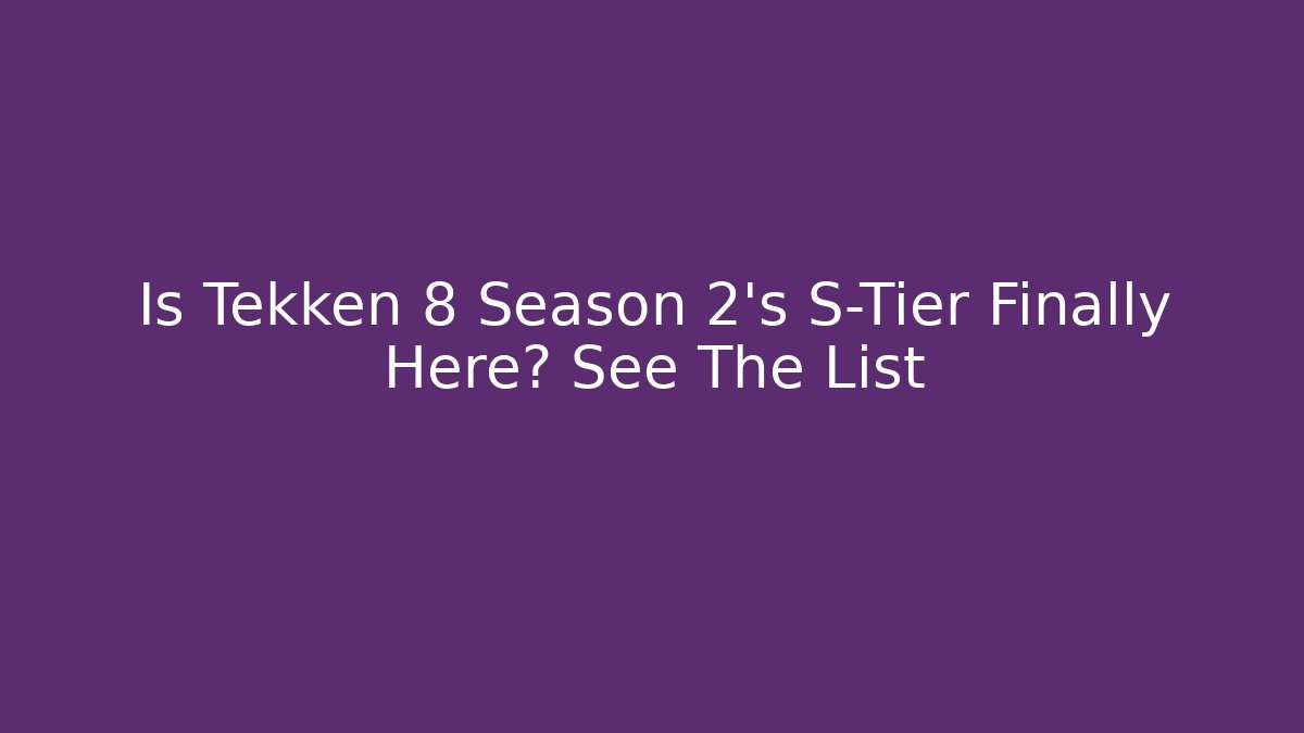 Is Tekken 8 Season 2's S-Tier Finally Here? See The List