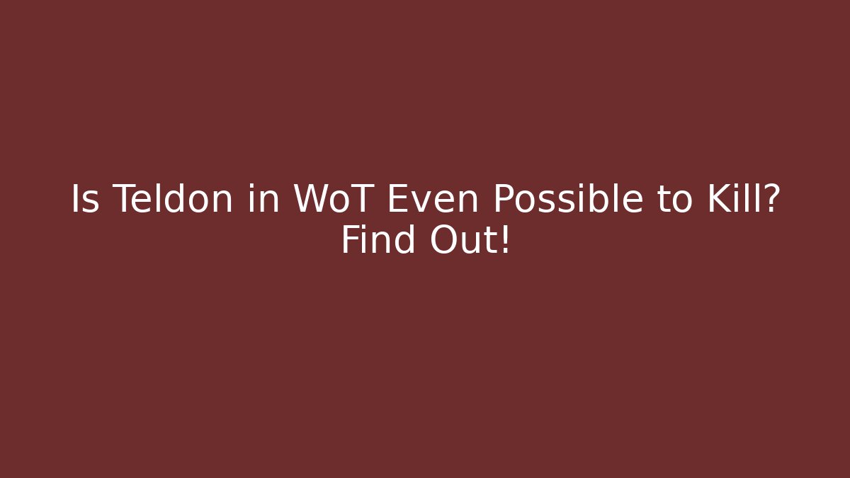 Is Teldon in WoT Even Possible to Kill? Find Out!