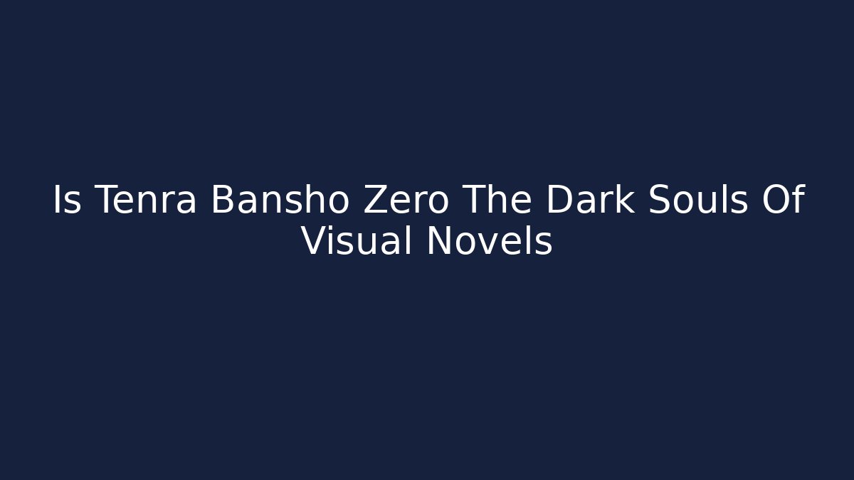 Is Tenra Bansho Zero The Dark Souls Of Visual Novels