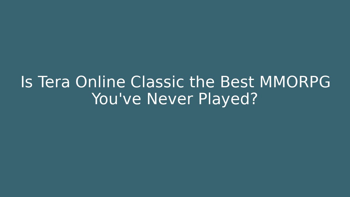 Is Tera Online Classic the Best MMORPG You’ve Never Played?