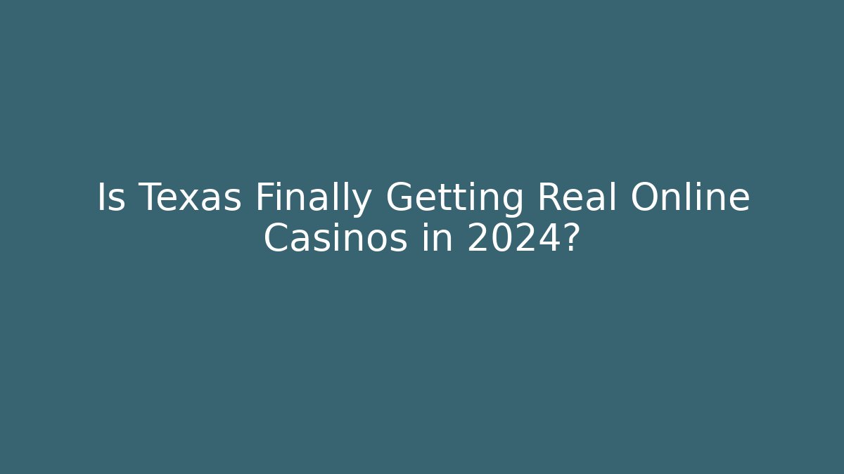 Is Texas Finally Getting Real Online Casinos in 2024?