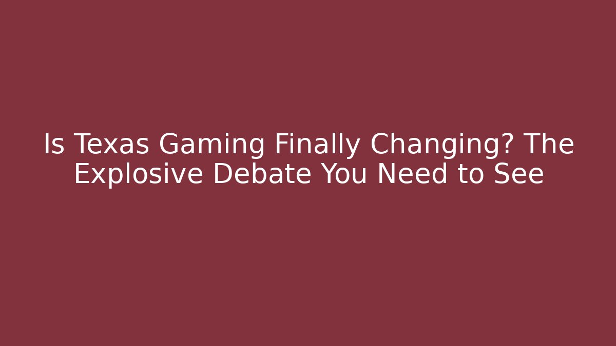 Is Texas Gaming Finally Changing? The Explosive Debate You Need to See