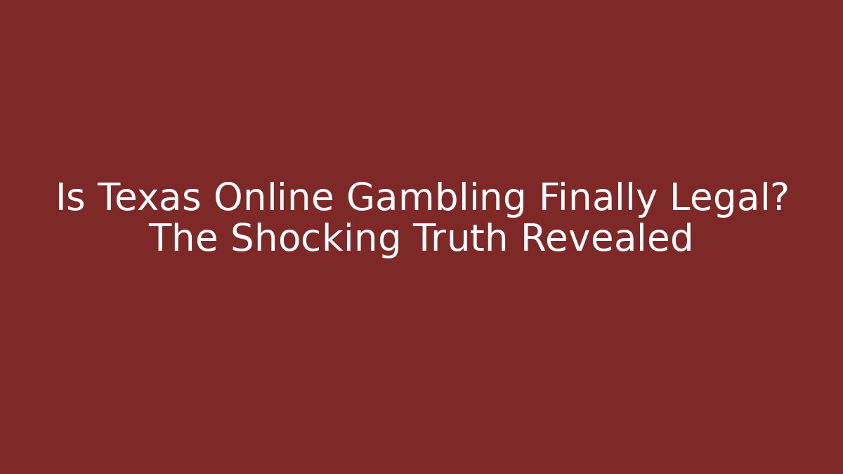 Is Texas Online Gambling Finally Legal? The Shocking Truth Revealed