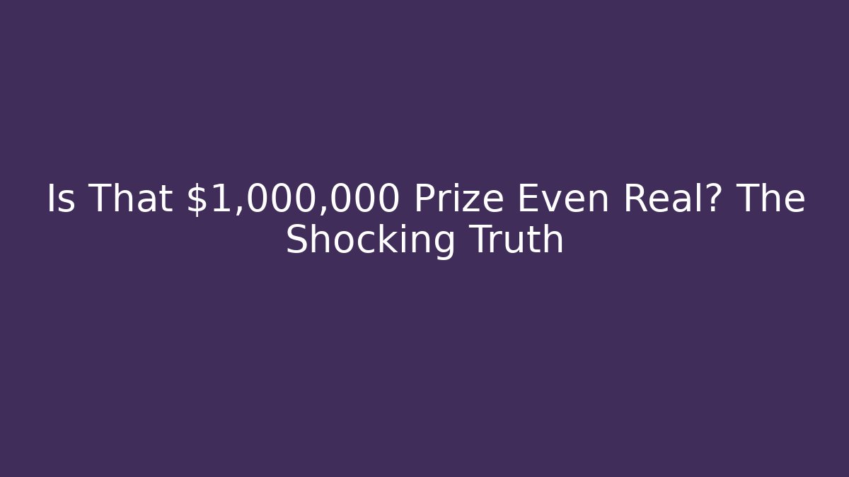 Is That $1,000,000 Prize Even Real? The Shocking Truth
