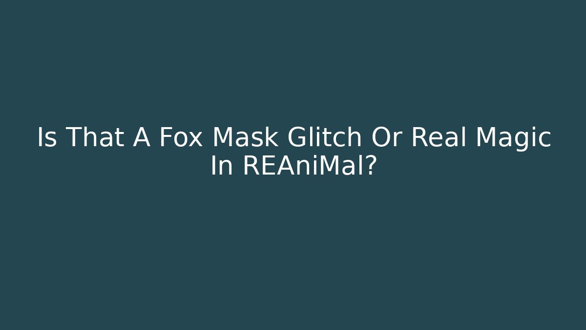 Is That A Fox Mask Glitch Or Real Magic In REAniMal?