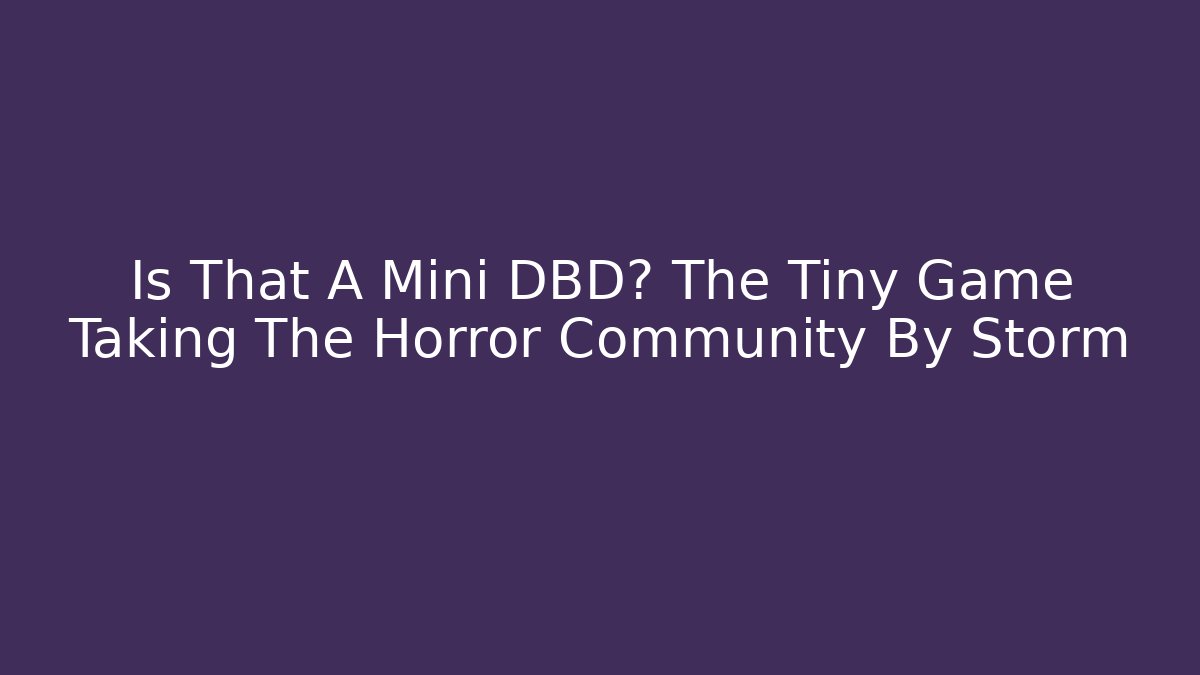 Is That A Mini DBD? The Tiny Game Taking The Horror Community By Storm