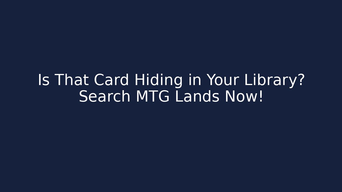 Is That Card Hiding in Your Library? Search MTG Lands Now!
