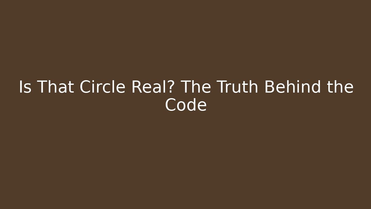 Is That Circle Real? The Truth Behind the Code