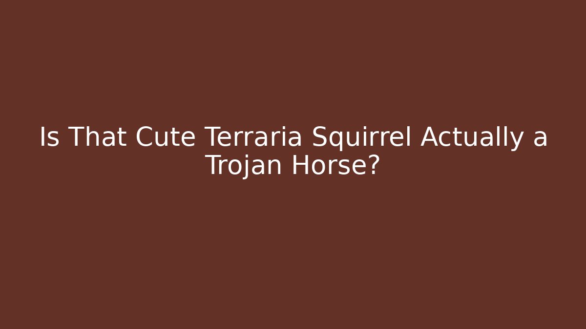 Is That Cute Terraria Squirrel Actually a Trojan Horse?
