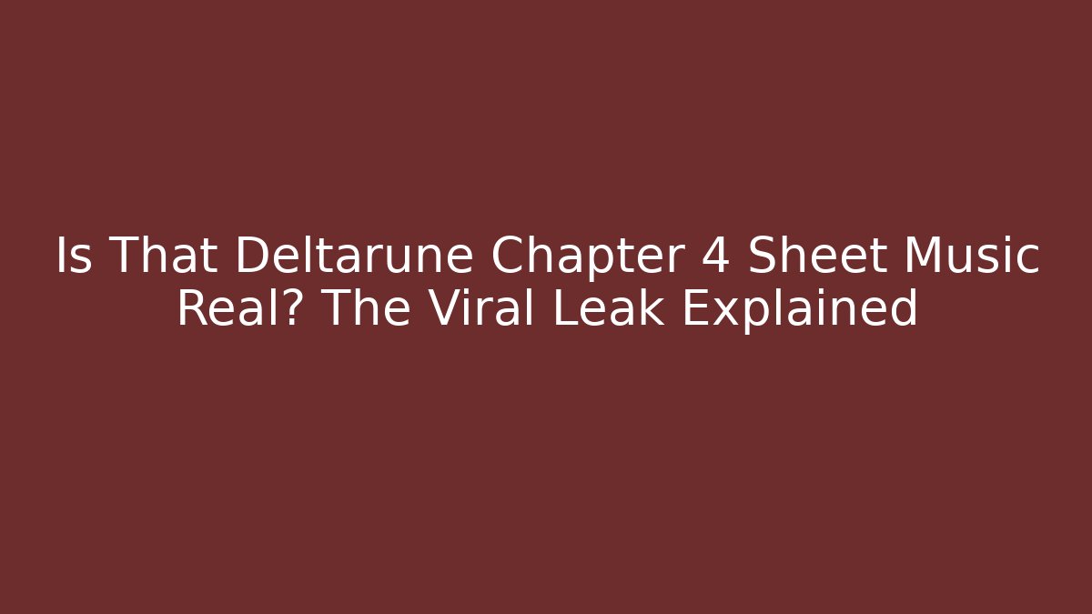 Is That Deltarune Chapter 4 Sheet Music Real? The Viral Leak Explained