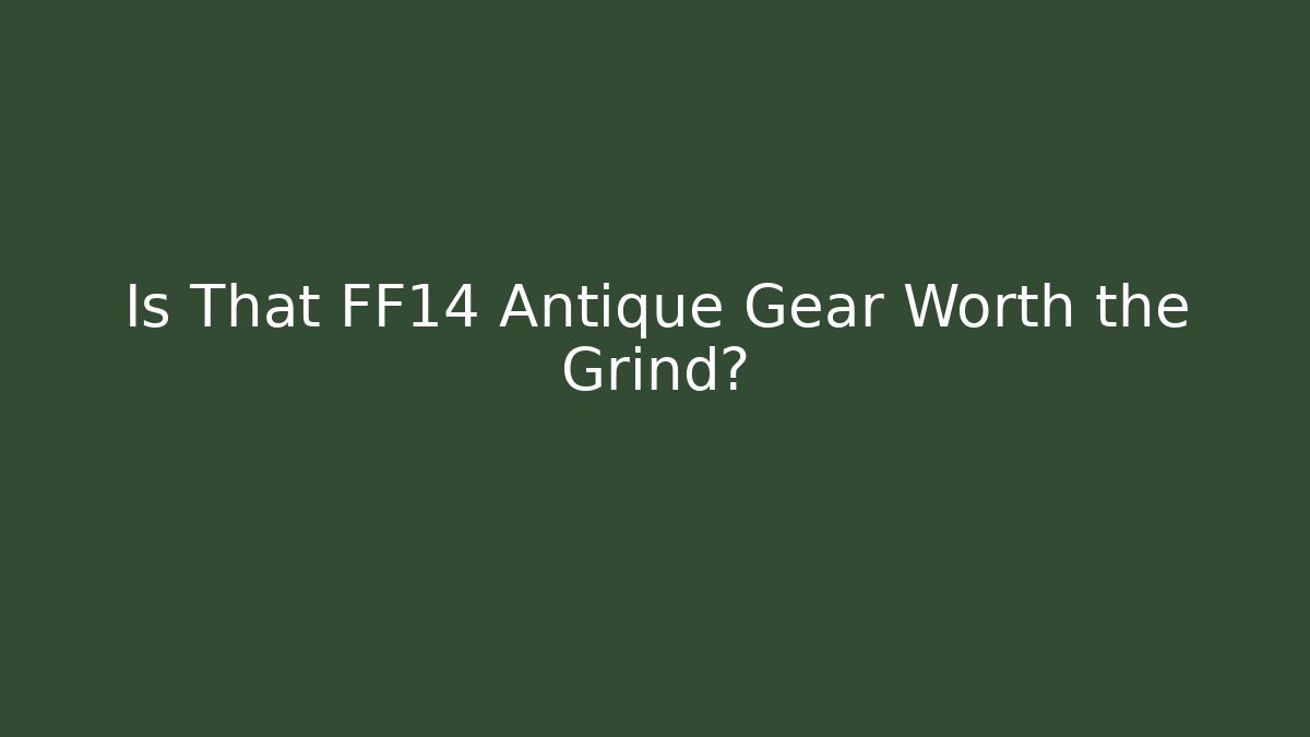 Is That FF14 Antique Gear Worth the Grind?