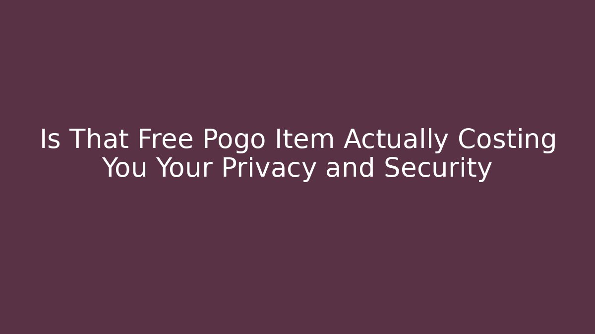 Is That Free Pogo Item Actually Costing You Your Privacy and Security