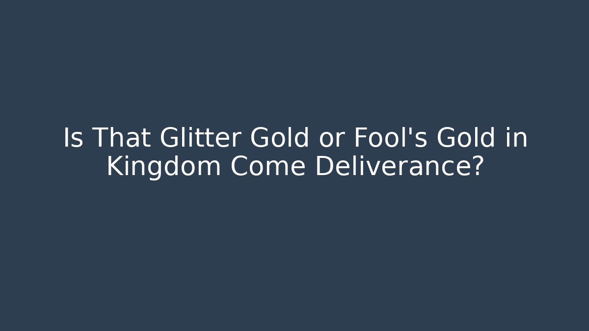 Is That Glitter Gold or Fool's Gold in Kingdom Come Deliverance?