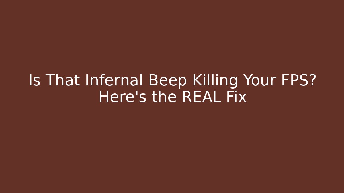 Is That Infernal Beep Killing Your FPS? Here’s the REAL Fix