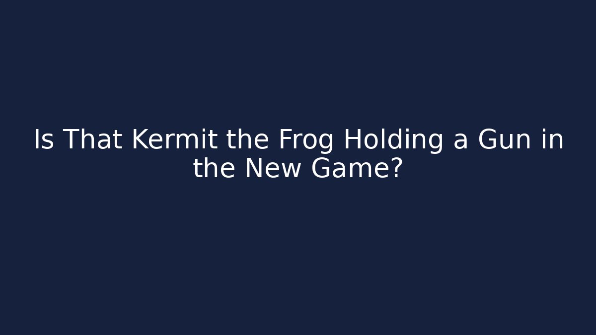Is That Kermit the Frog Holding a Gun in the New Game?