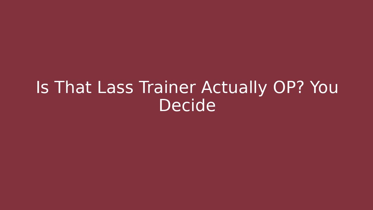 Is That Lass Trainer Actually OP? You Decide - Create More Assets