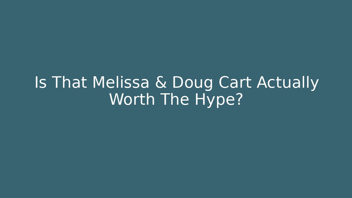 Is That Melissa & Doug Cart Actually Worth The Hype?