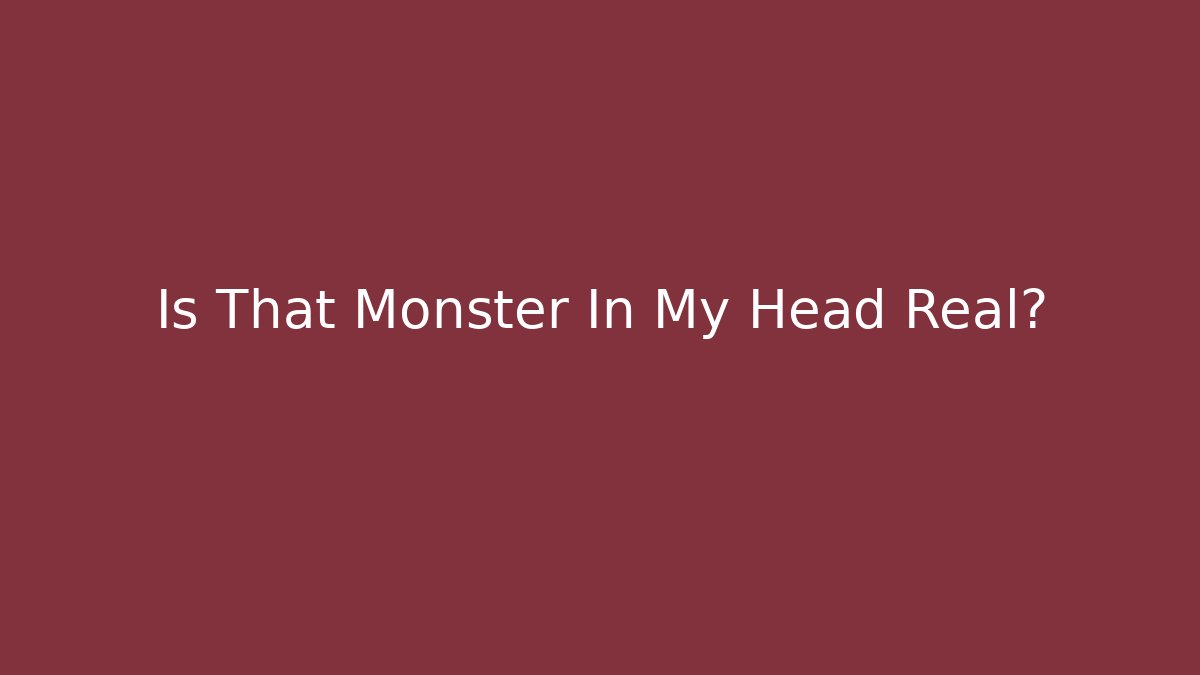 Is That Monster In My Head Real? - Create More Assets