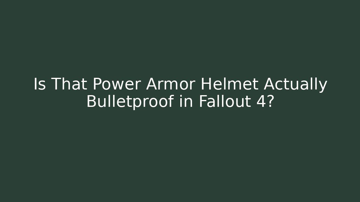 Is That Power Armor Helmet Actually Bulletproof in Fallout 4?