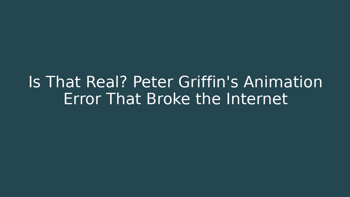 Is That Real? Peter Griffin's Animation Error That Broke the Internet
