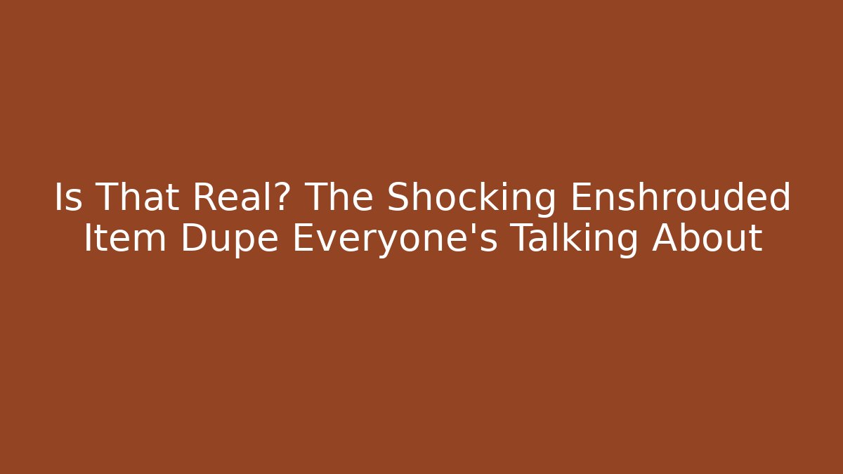 Is That Real? The Shocking Enshrouded Item Dupe Everyone’s Talking About