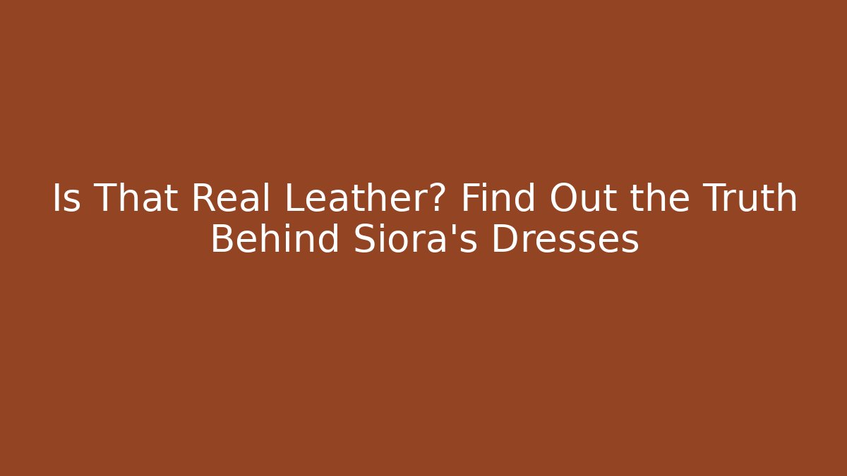 Is That Real Leather? Find Out the Truth Behind Siora's Dresses