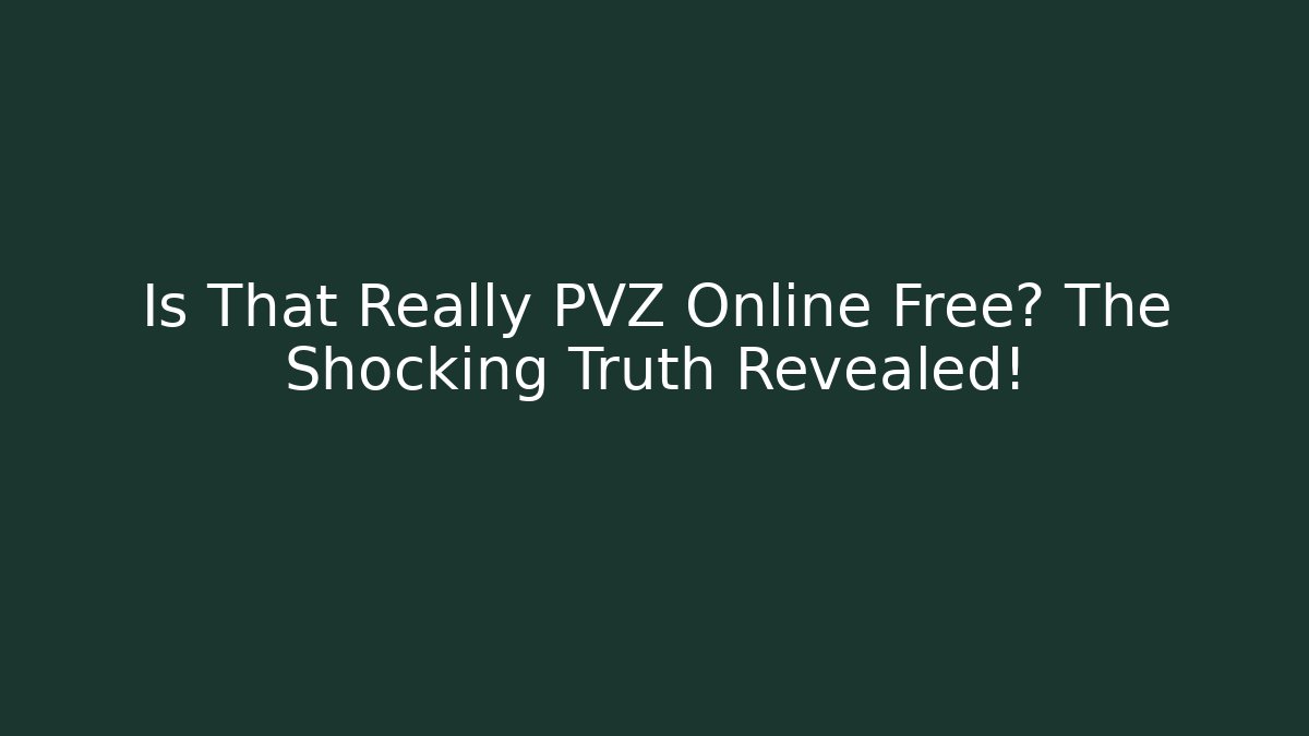 Is That Really PVZ Online Free? The Shocking Truth Revealed!