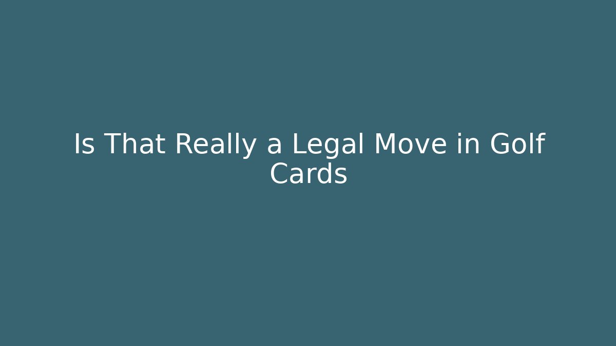 Is That Really a Legal Move in Golf Cards