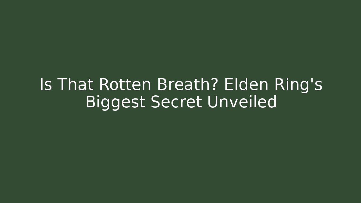 Is That Rotten Breath? Elden Ring's Biggest Secret Unveiled
