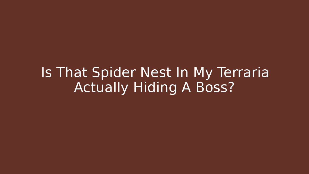 Is That Spider Nest In My Terraria Actually Hiding A Boss?