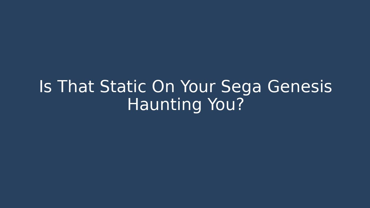 Is That Static On Your Sega Genesis Haunting You?