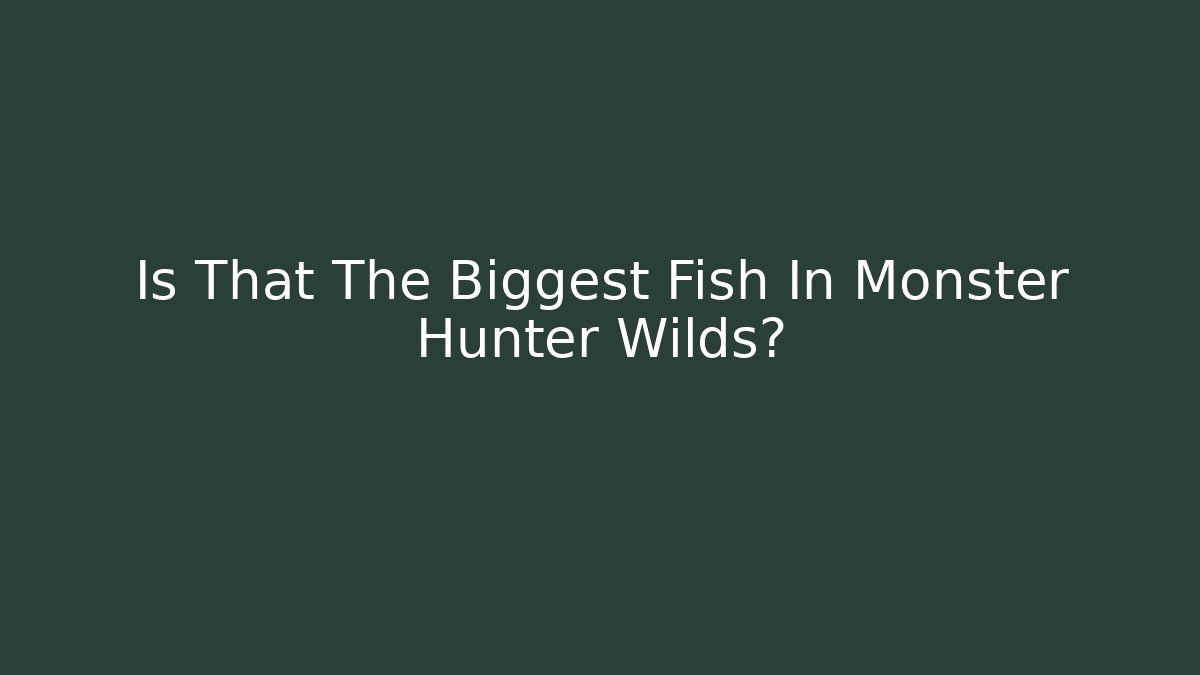 Is That The Biggest Fish In Monster Hunter Wilds? - Create More Assets