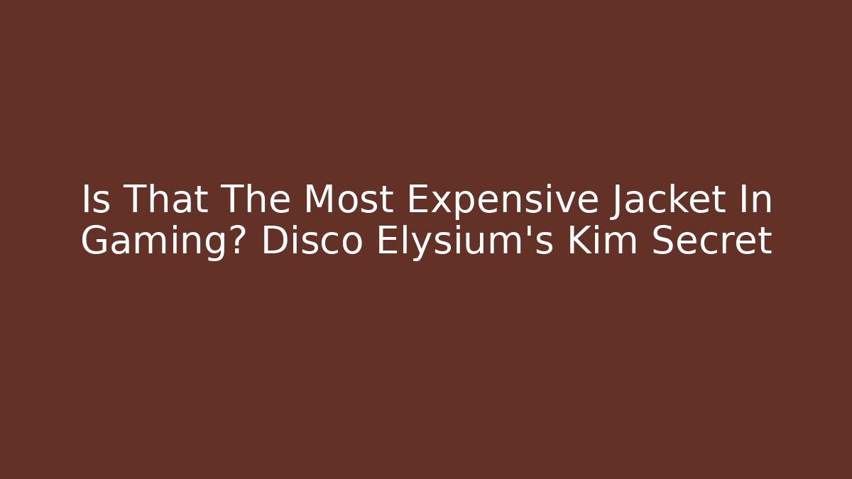Is That The Most Expensive Jacket In Gaming? Disco Elysium's Kim Secret