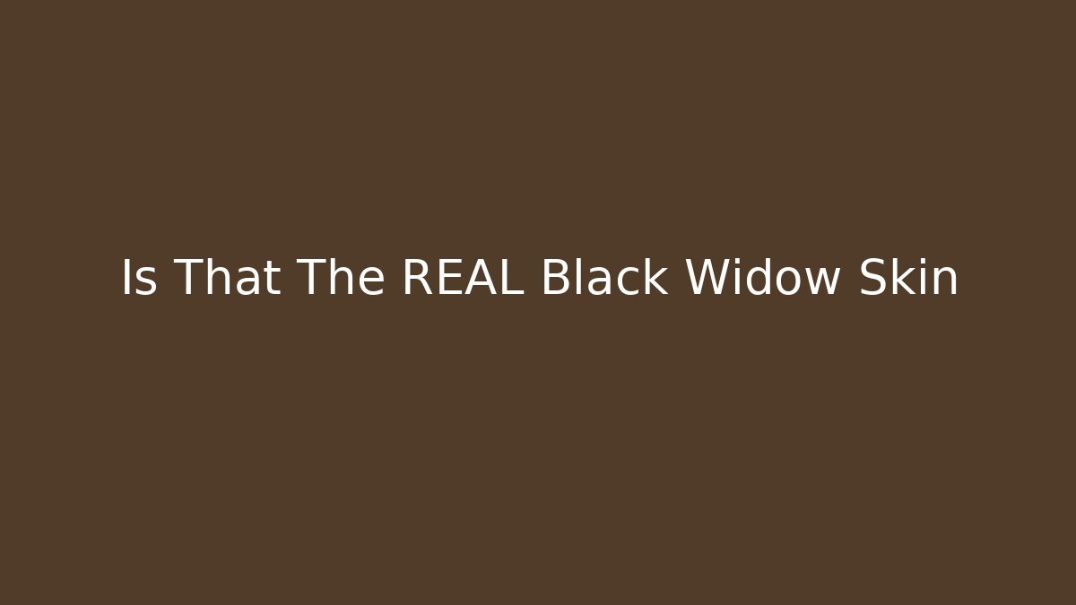 Is That The REAL Black Widow Skin