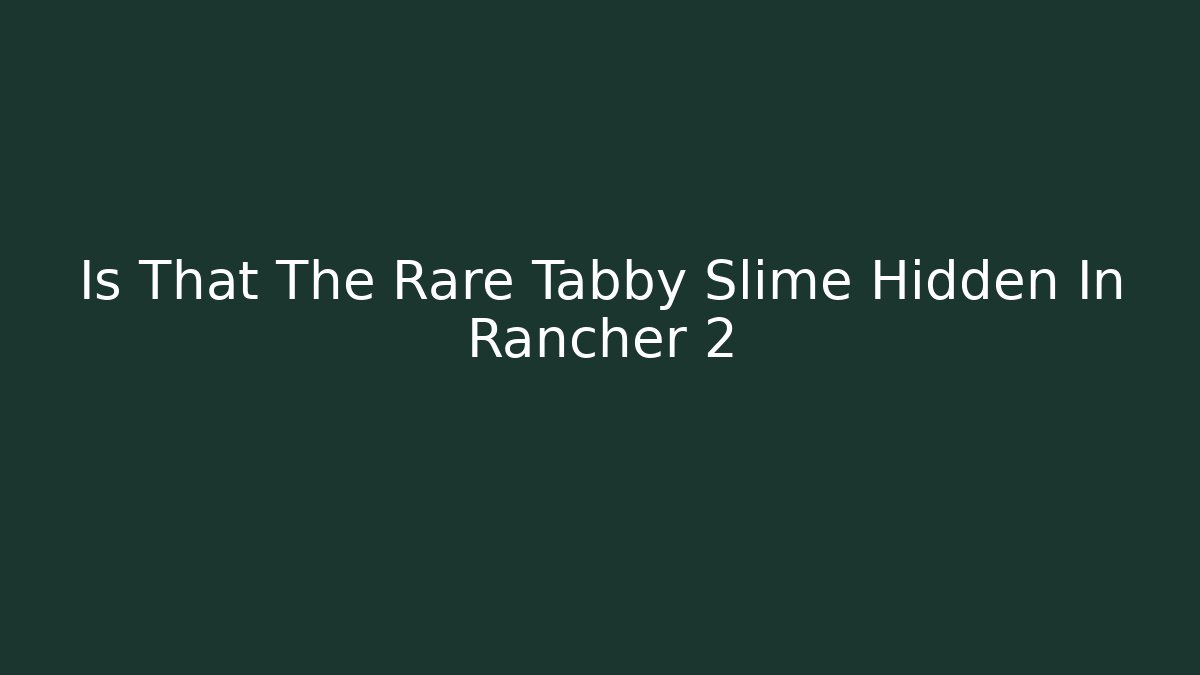 Is That The Rare Tabby Slime Hidden In Rancher 2