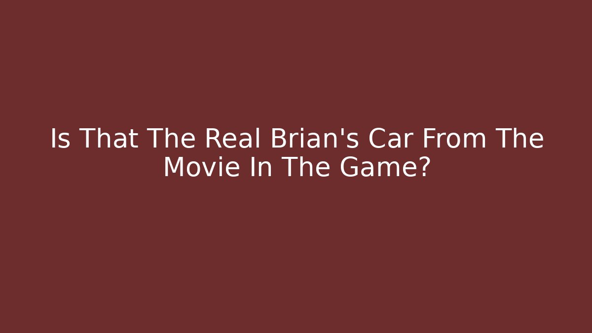 Is That The Real Brian's Car From The Movie In The Game?